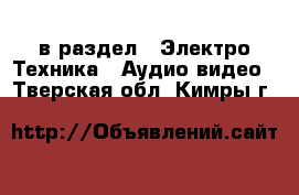  в раздел : Электро-Техника » Аудио-видео . Тверская обл.,Кимры г.
